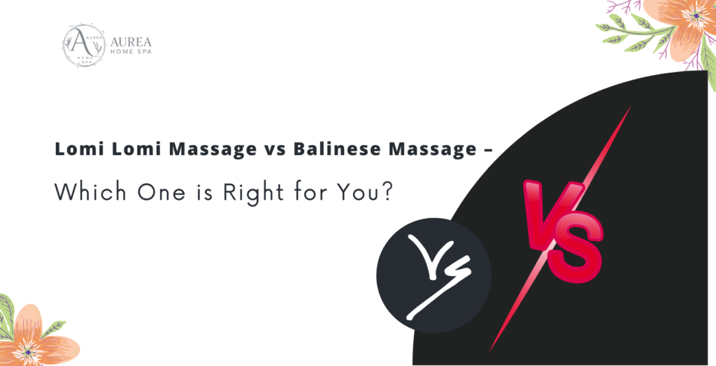 Lomi Lomi Massage vs Balinese Massage – Which One is Right for You
